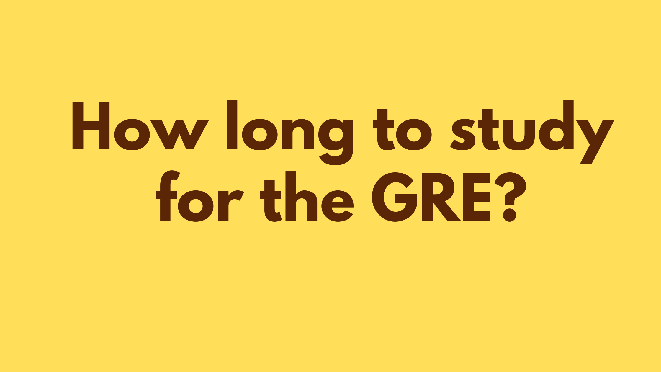 How Long to study for the GRE?