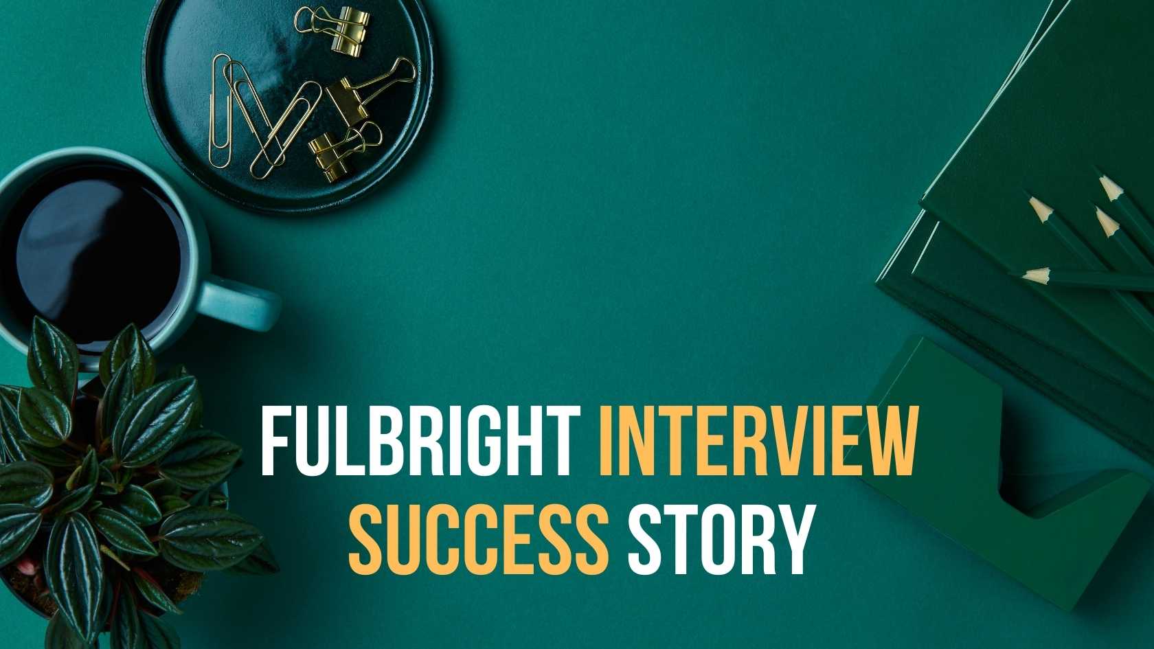Fulbright Interview Success Story